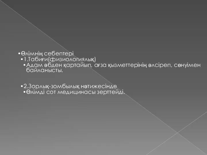 Өлімнің себептері 1.Табиғи(физиологиялық) Адам әбден қартайып, ағза қызметтерінің әлсіреп, сөнуімен байланысты. 2.Зорлық-зомбылық нәтижесінде