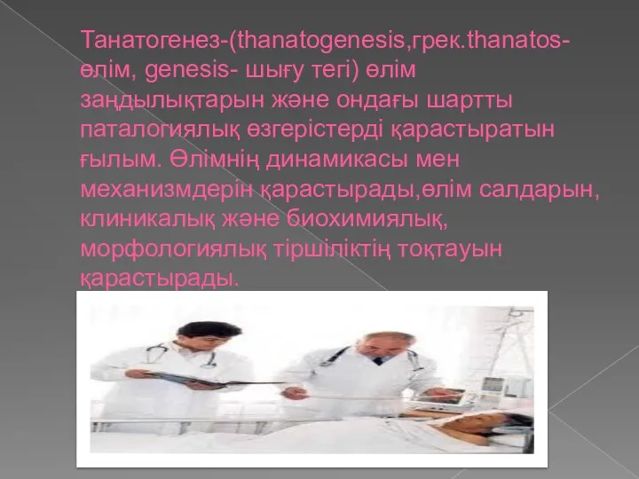 Танатогенез-(thanatogenesis,грек.thanatos-өлім, genesis- шығу тегі) өлім заңдылықтарын және ондағы шартты паталогиялық