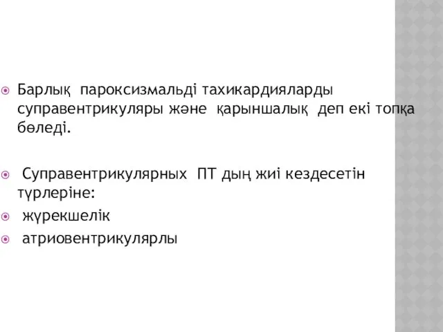 Барлық пароксизмальді тахикардияларды суправентрикуляры және қарыншалық деп екі топқа бөледі.