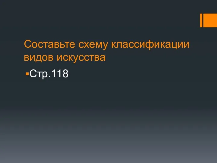 Составьте схему классификации видов искусства Стр.118