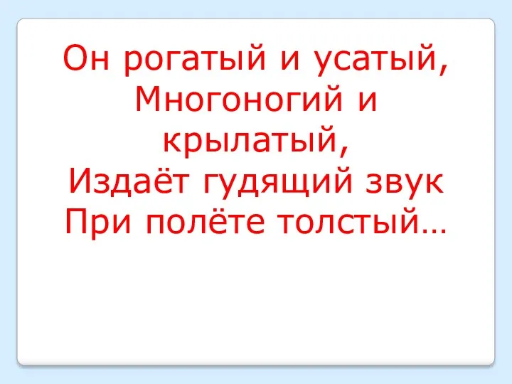 Он рогатый и усатый, Многоногий и крылатый, Издаёт гудящий звук При полёте толстый…