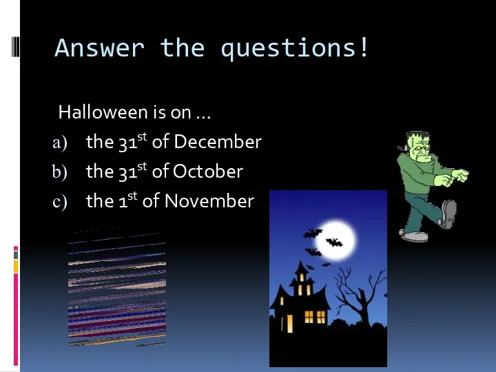 Answer the questions! Halloween is on … the 31st of December the 31st