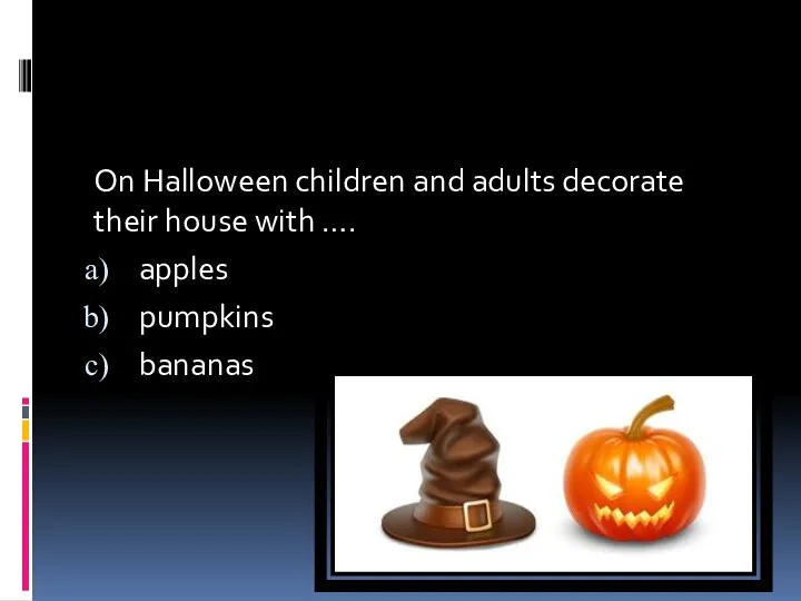 On Halloween children and adults decorate their house with …. apples pumpkins bananas