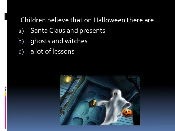 Children believe that on Halloween there are … Santa Claus and presents ghosts