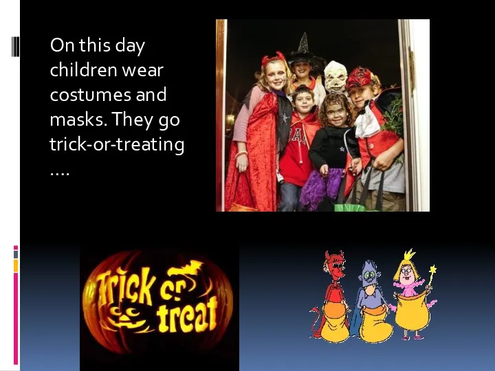 On this day children wear costumes and masks. They go trick-or-treating….