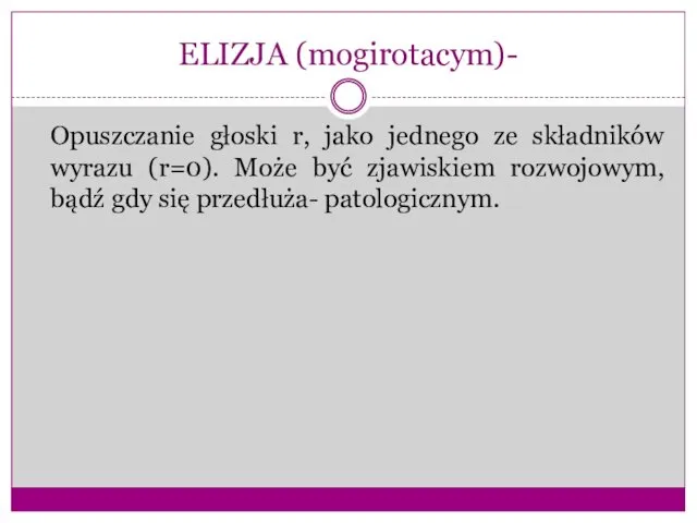 ELIZJA (mogirotacym)- Opuszczanie głoski r, jako jednego ze składników wyrazu