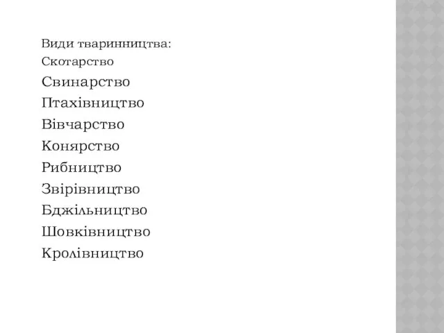 Види тваринництва: Скотарство Свинарство Птахівництво Вівчарство Конярство Рибництво Звірівництво Бджільництво Шовківництво Кролівництво