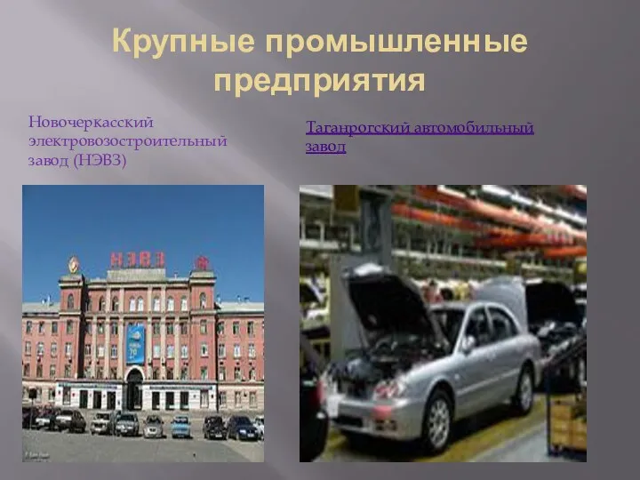 Крупные промышленные предприятия Новочеркасский электровозостроительный завод (НЭВЗ) Таганрогский автомобильный завод