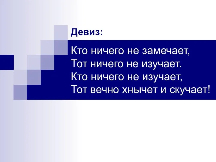 Кто ничего не замечает, Тот ничего не изучает. Кто ничего не изучает, Тот