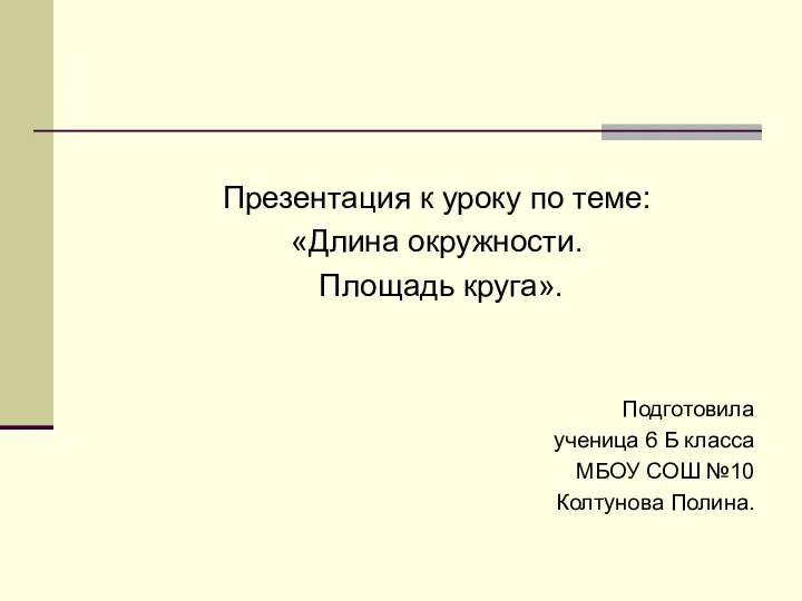 Презентация к уроку по теме: «Длина окружности. Площадь круга». Подготовила ученица 6 Б