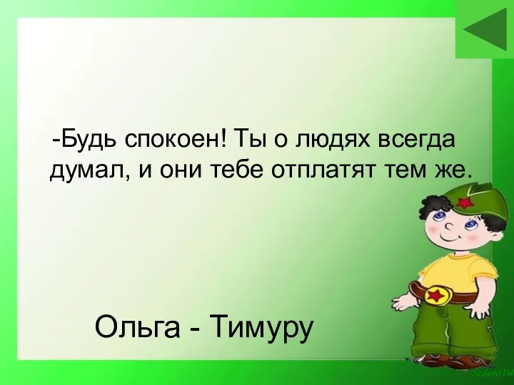 Ольга - Тимуру -Будь спокоен! Ты о людях всегда думал, и они тебе отплатят тем же.