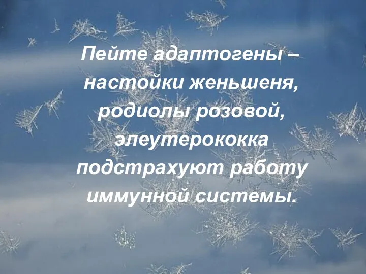 Пейте адаптогены – настойки женьшеня, родиолы розовой, элеутерококка подстрахуют работу иммунной системы.