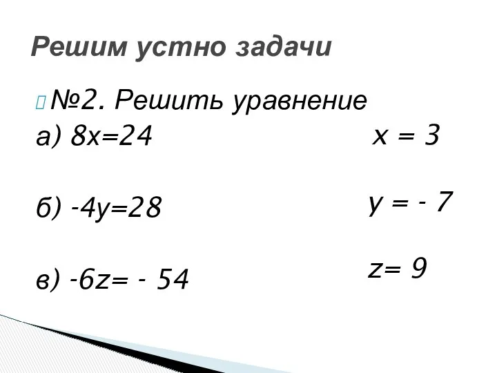 №2. Решить уравнение а) 8х=24 б) -4у=28 в) -6z= - 54 Решим устно