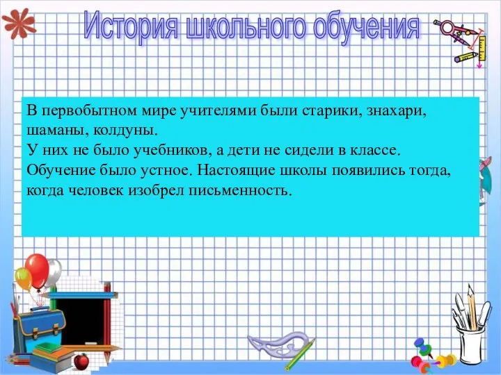 История школьного обучения В первобытном мире учителями были старики, знахари,