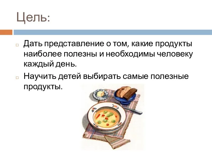 Цель: Дать представление о том, какие продукты наиболее полезны и необходимы человеку каждый