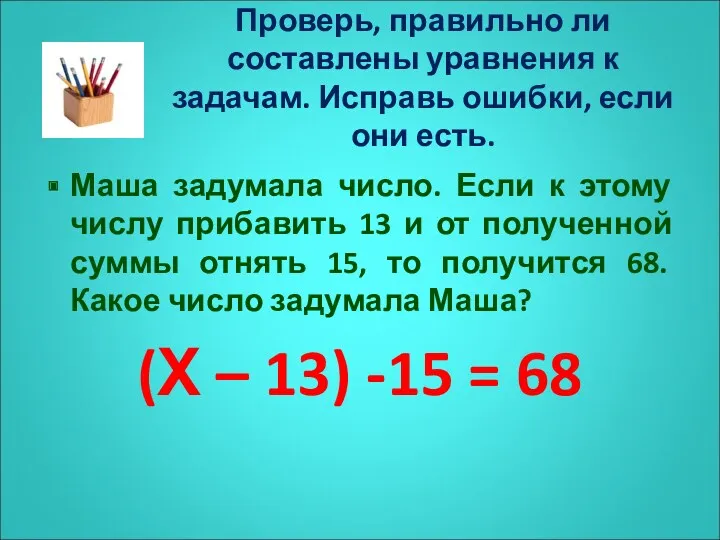 Проверь, правильно ли составлены уравнения к задачам. Исправь ошибки, если