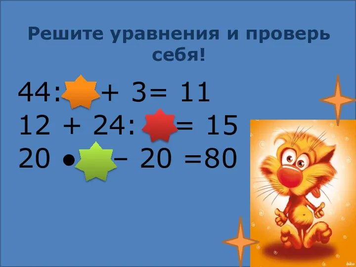 Решите уравнения и проверь себя! 44: 4 + 3= 11 12 + 24: