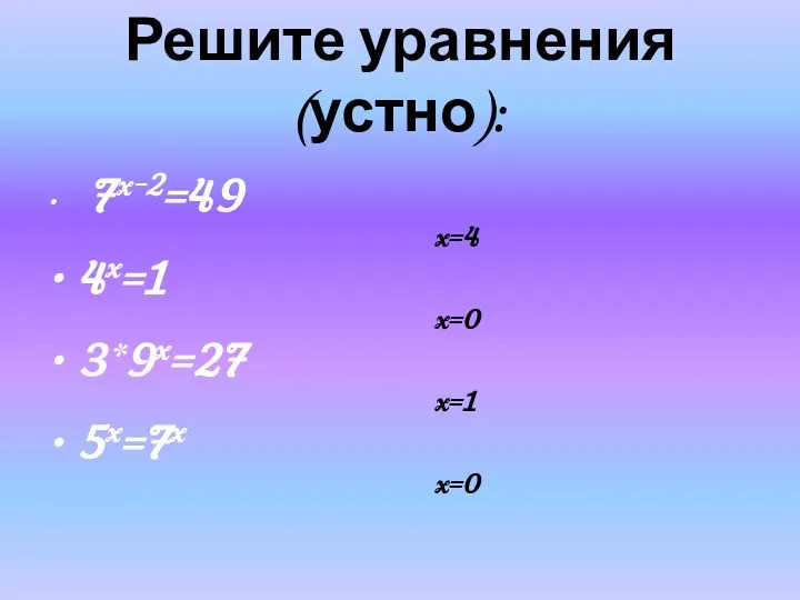 Решите уравнения (устно): 7x-2=49 x=4 4x=1 x=0 3*9x=27 x=1 5x=7x x=0