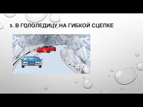 5. В ГОЛОЛЕДИЦУ НА ГИБКОЙ СЦЕПКЕ