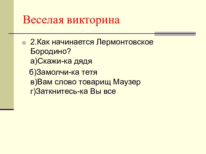 Веселая викторина 2.Как начинается Лермонтовское Бородино? а)Скажи-ка дядя б)Замолчи-ка тетя