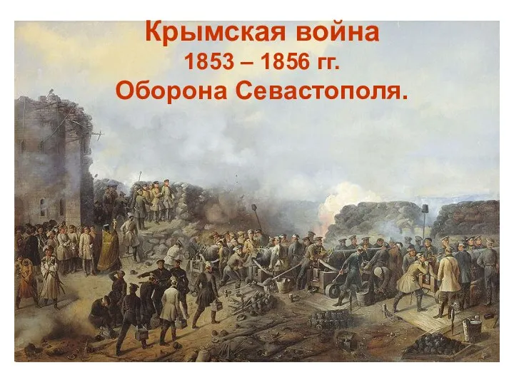 Крымская война 1853 – 1856 гг. Оборона Севастополя.
