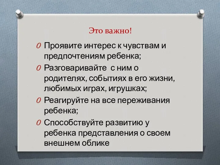 Это важно! Проявите интерес к чувствам и предпочтениям ребенка; Разговаривайте