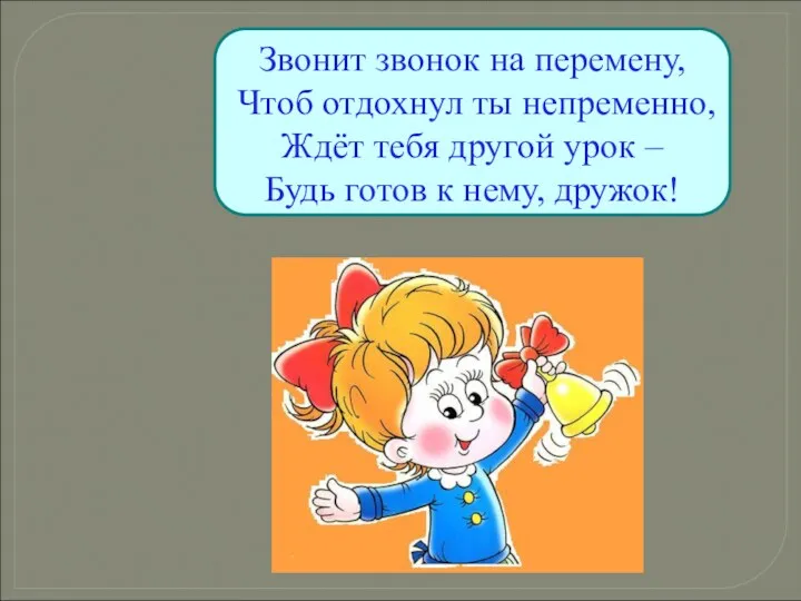 Звонит звонок на перемену, Чтоб отдохнул ты непременно, Ждёт тебя