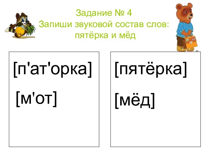 Задание № 4 Запиши звуковой состав слов: пятёрка и мёд [п'ат'орка] [пятёрка] [м'от] [мёд]