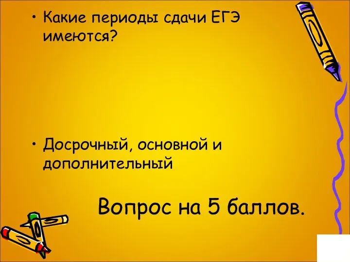 Какие периоды сдачи ЕГЭ имеются? Досрочный, основной и дополнительный Вопрос на 5 баллов.