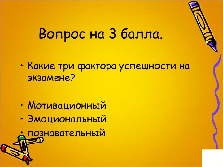 Вопрос на 3 балла. Какие три фактора успешности на экзамене? Мотивационный Эмоциональный познавательный