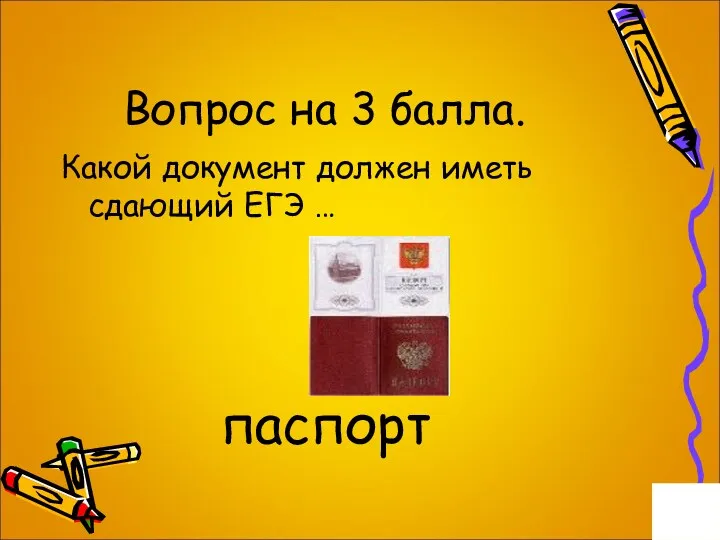 Вопрос на 3 балла. Какой документ должен иметь сдающий ЕГЭ … паспорт