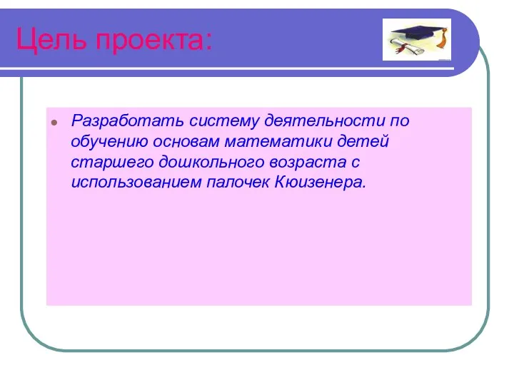 Цель проекта: Разработать систему деятельности по обучению основам математики детей старшего дошкольного возраста