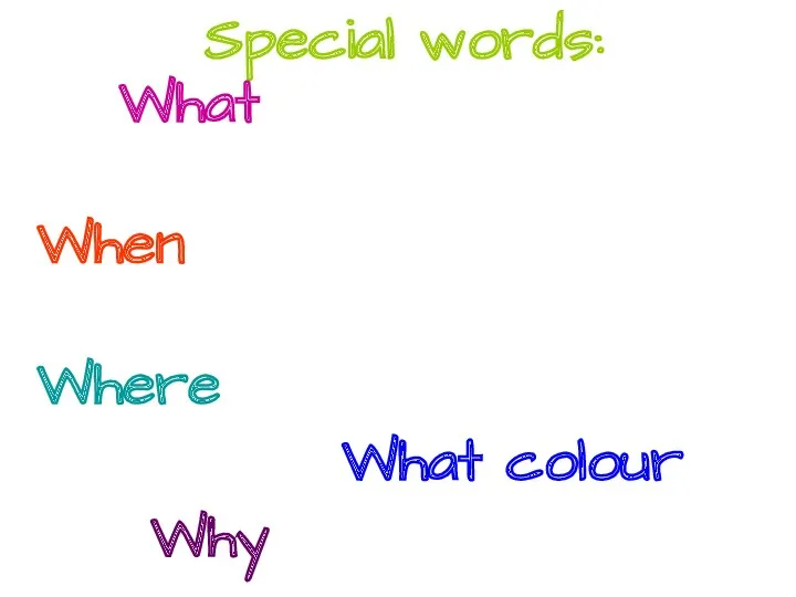 Special words: What When Where What colour Why Who