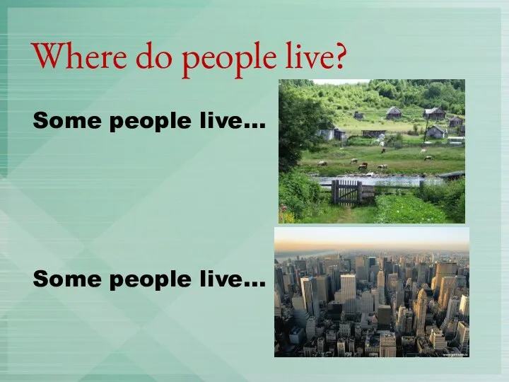 Where do people live? Some people live… Some people live…