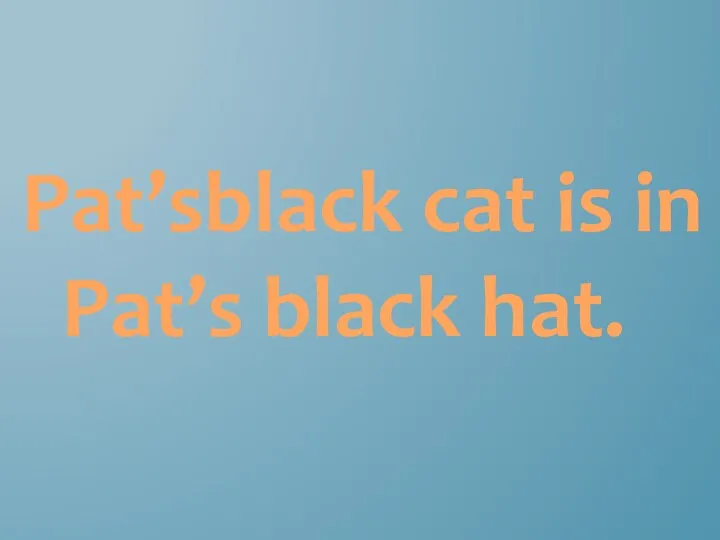 Pat’sblack cat is in Pat’s black hat.