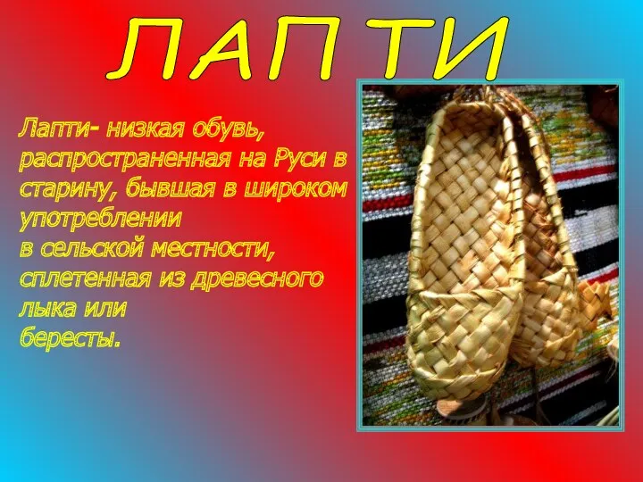 ЛАПТИ Лапти- низкая обувь, распространенная на Руси в старину, бывшая