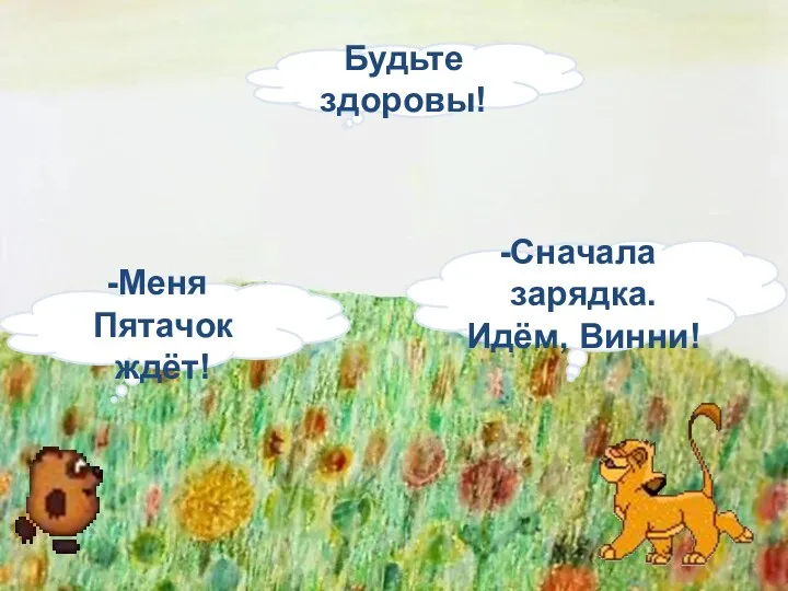 - А не пора ли нам подкрепиться? Сначала зарядка. Идём, Винни! Меня Пятачок ждёт! Будьте здоровы!