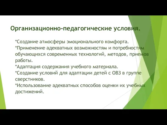 Организационно-педагогические условия. *Создание атмосферы эмоционального комфорта. *Применение адекватных возможностям и