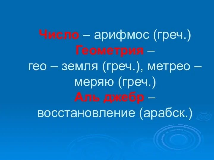 Число – арифмос (греч.) Геометрия – гео – земля (греч.),