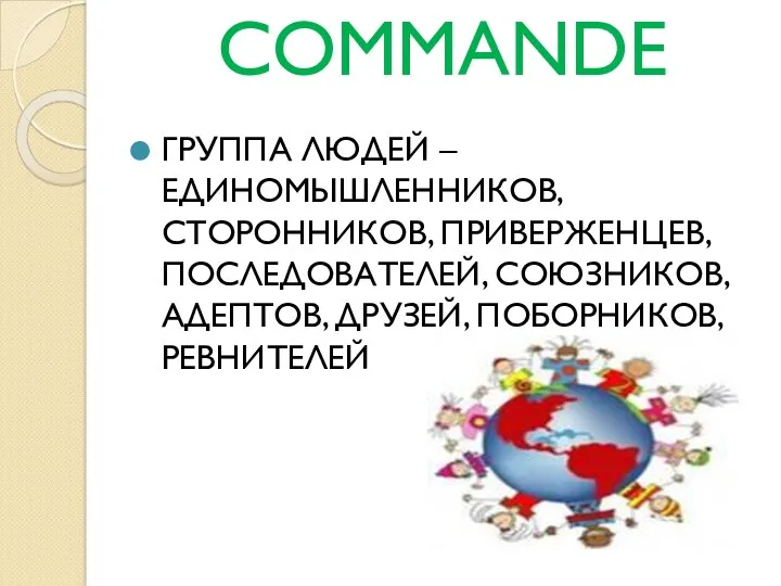 COMMANDE ГРУППА ЛЮДЕЙ – ЕДИНОМЫШЛЕННИКОВ, СТОРОННИКОВ, ПРИВЕРЖЕНЦЕВ, ПОСЛЕДОВАТЕЛЕЙ, СОЮЗНИКОВ, АДЕПТОВ, ДРУЗЕЙ, ПОБОРНИКОВ, РЕВНИТЕЛЕЙ