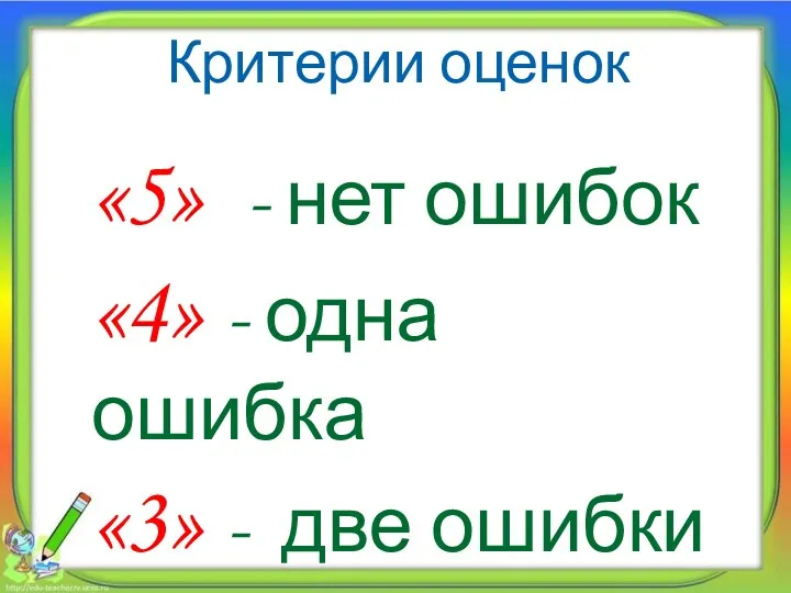 Критерии оценок «5» - нет ошибок «4» - одна ошибка «3» - две ошибки