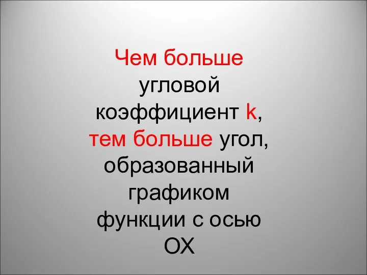 Чем больше угловой коэффициент k, тем больше угол, образованный графиком функции с осью ОХ