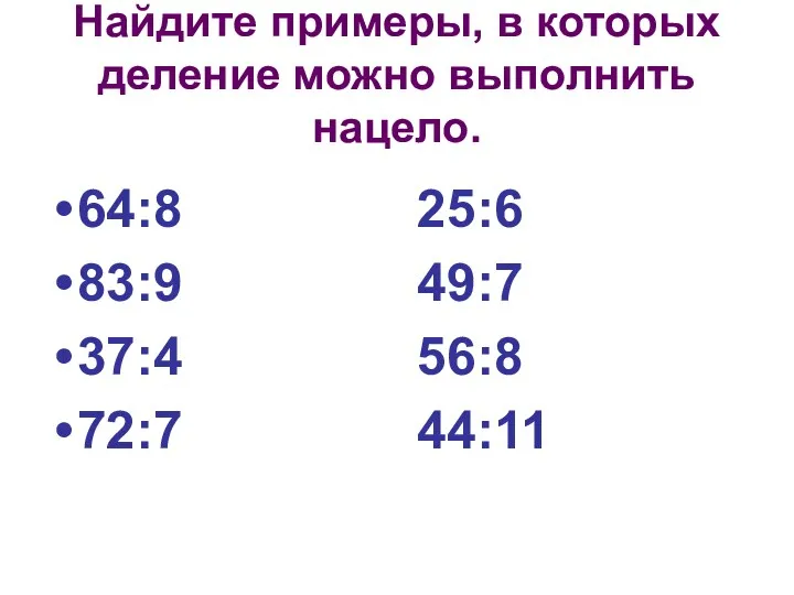 Найдите примеры, в которых деление можно выполнить нацело. 64:8 25:6 83:9 49:7 37:4 56:8 72:7 44:11