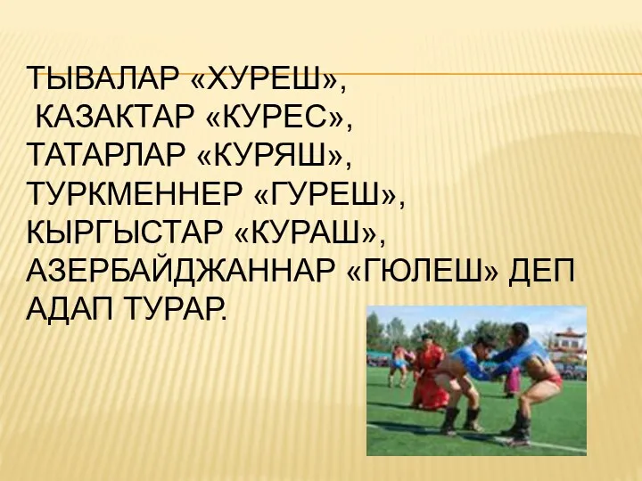 Тывалар «хуреш», казактар «курес», татарлар «куряш», туркменнер «гуреш», кыргыстар «кураш», азербайджаннар «гюлеш» деп адап турар.