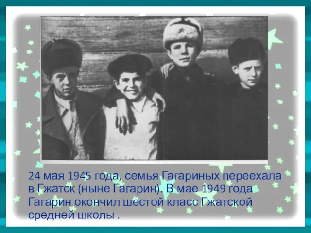 24 мая 1945 года, семья Гагариных переехала в Гжатск (ныне