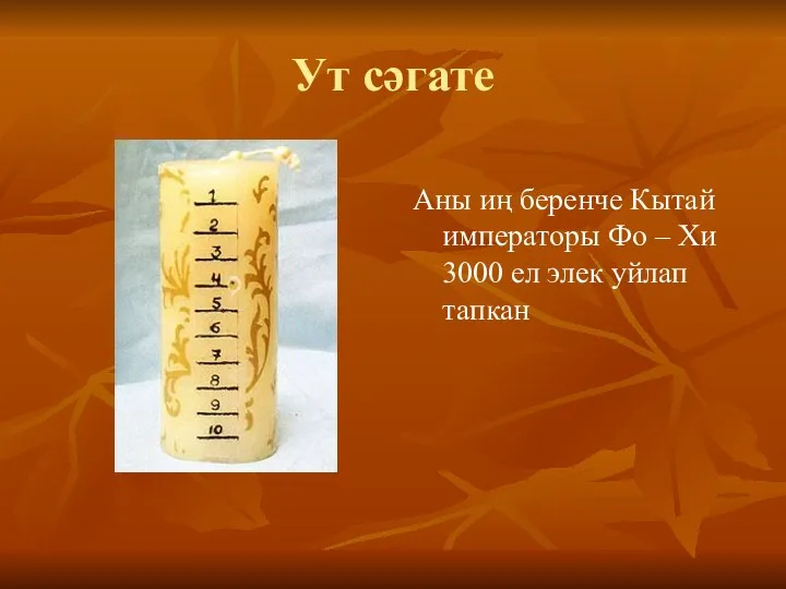 Ут сәгате Аны иң беренче Кытай императоры Фо – Хи 3000 ел элек уйлап тапкан