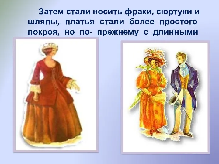 Затем стали носить фраки, сюртуки и шляпы, платья стали более простого покроя, но