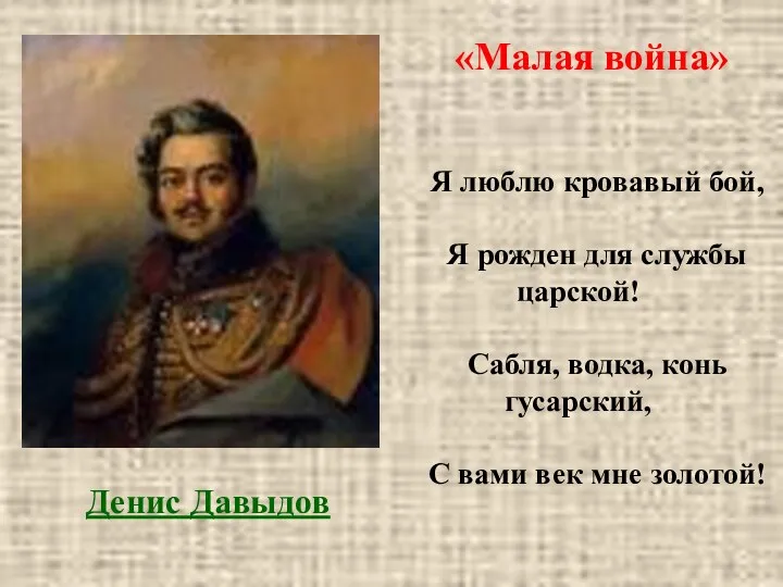 «Малая война» Денис Давыдов Я люблю кровавый бой, Я рожден для службы царской!