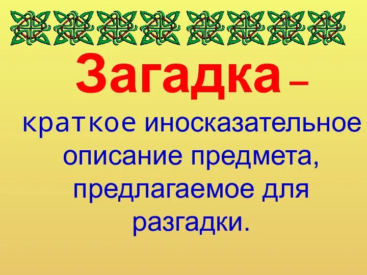 Загадка – краткое иносказательное описание предмета, предлагаемое для разгадки.