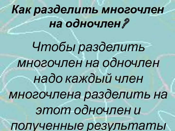 Как разделить многочлен на одночлен? Чтобы разделить многочлен на одночлен